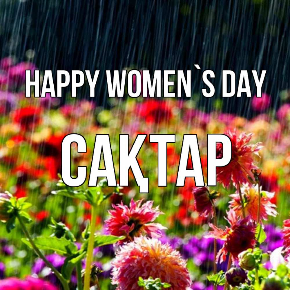 Greetings card с именем, САҚТАР happy women`s day цветы под дождиком к международному женскому дню Greetings with text for free download 
